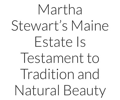 Martha Stewart's Maine Estate is Testament to Tradition and Natural Beauty